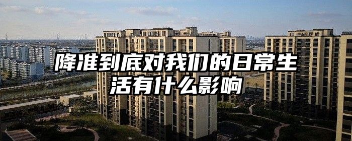 降准到底对我们的日常生活有什么影响