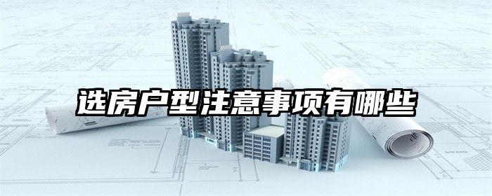 选房户型注意事项有哪些