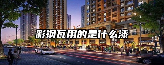 彩钢瓦用的是什么漆