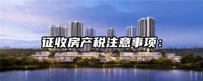 征收房产税注意事项：