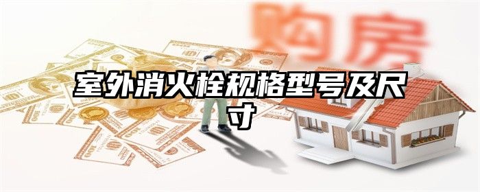 室外消火栓规格型号及尺寸