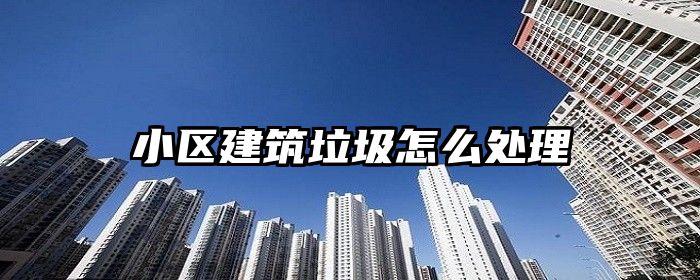小区建筑垃圾怎么处理