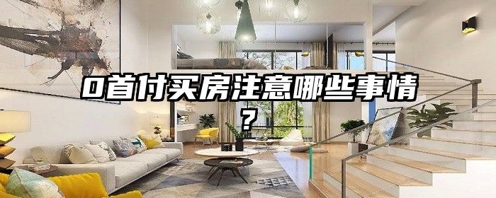 0首付买房注意哪些事情?