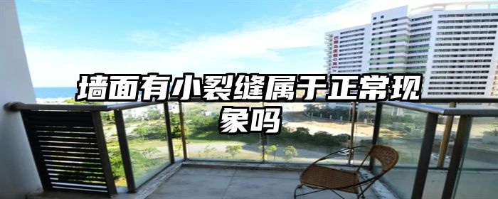 墙面有小裂缝属于正常现象吗