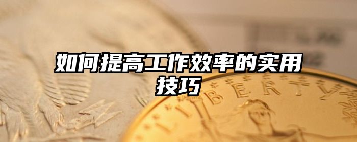如何提高工作效率的实用技巧