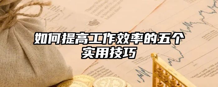 如何提高工作效率的五个实用技巧