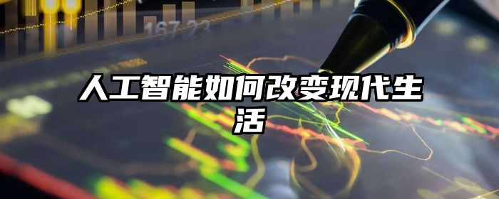 人工智能如何改变现代生活
