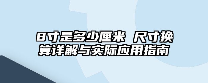 8寸是多少厘米 尺寸换算详解与实际应用指南