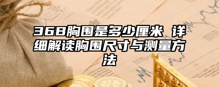 36B胸围是多少厘米 详细解读胸围尺寸与测量方法
