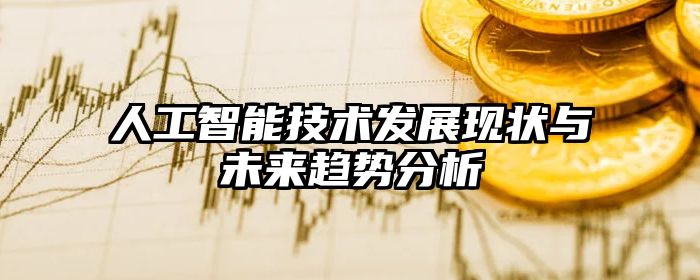 人工智能技术发展现状与未来趋势分析