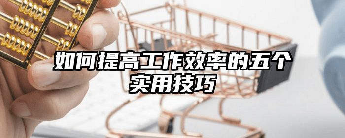 如何提高工作效率的五个实用技巧